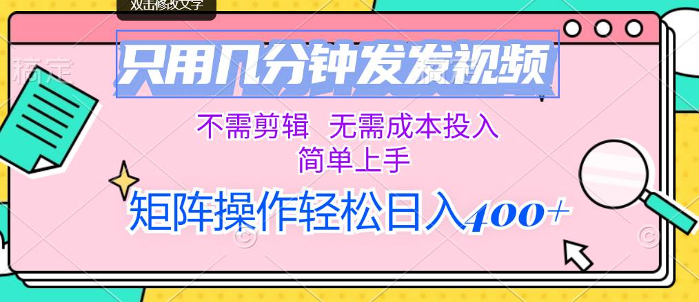 只用几分钟发发视频，不需剪辑，无需成本投入，简单上手，矩阵操作轻松…-行行副业