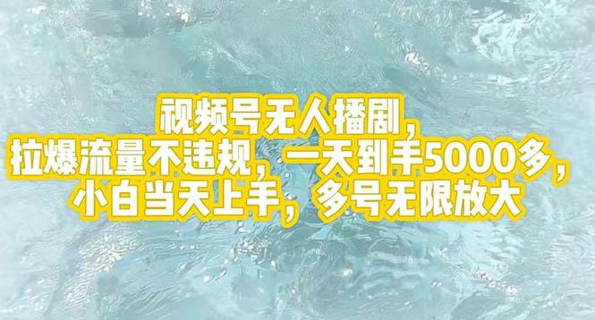 视频号无人播剧，拉爆流量不违规，一天到手5000多，小白当天上手，多号…-行行副业
