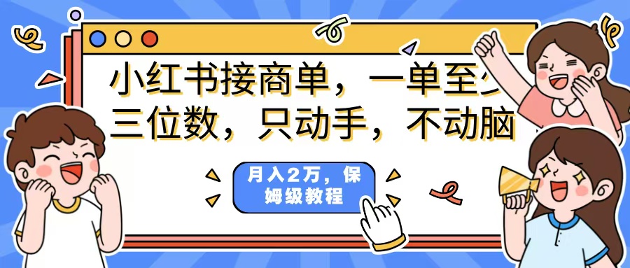 小红书商单项目，一单最少三位数，只动手不动，脑月入2万，看完就能上手，详细教程。-行行副业