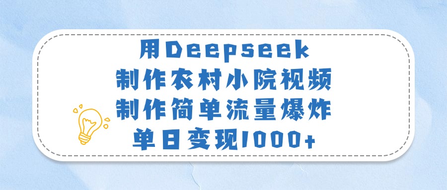 用Deepseek制作农村小院视频，制作简单流量爆炸，单日变现1000+-行行副业
