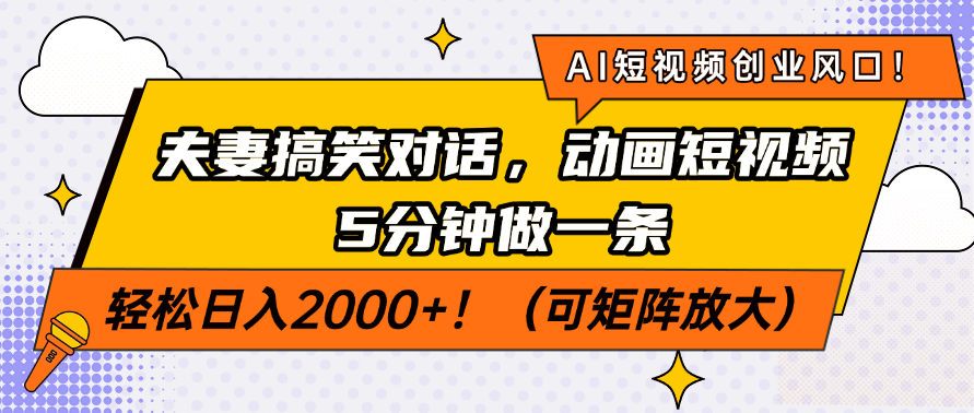 AI短视频创业风口！夫妻搞笑对话，动画短视频5分钟做一条，轻松日入2000+！（可矩阵放大）-行行副业