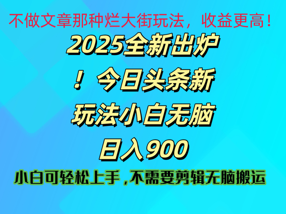 2025 全新出炉！今日头条视频赛道的掘金玩法，副业兼职日赚 900 +-行行副业