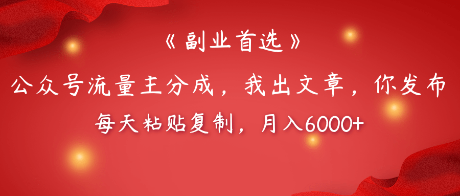 【副业首选】公众号流量主分成，我出文章，你发布，每天粘贴复制，月入6000+-行行副业