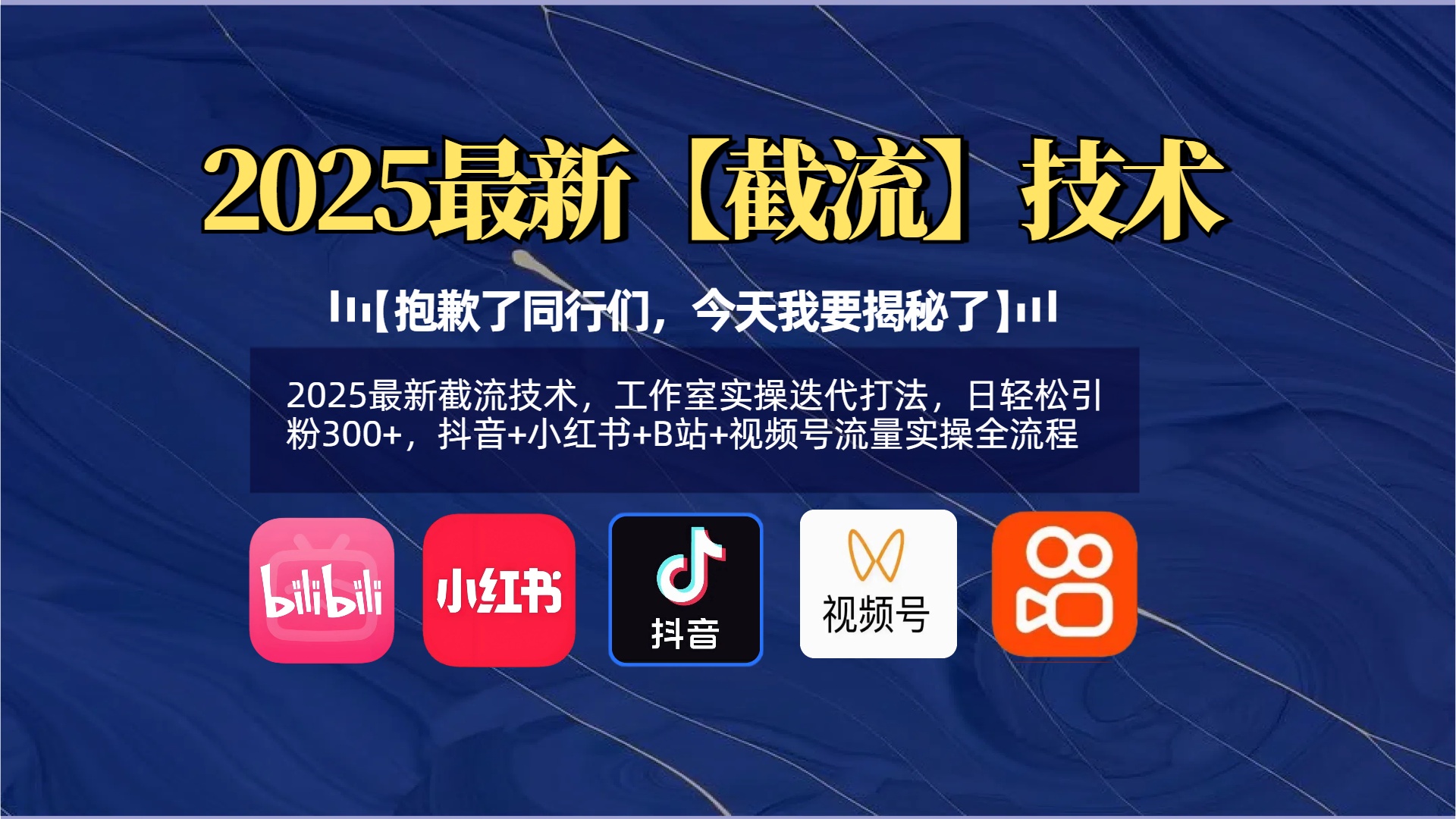 【抱歉了同行们，今天我要揭秘了】2025最新截流技术，工作室实操迭代打法，日轻松引粉300+，抖音+小红书+B站+视频号流量实操全流程-行行副业