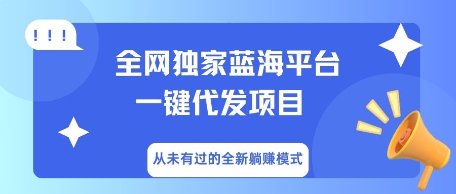 全网独家蓝海平台，一键代发，从未有过的全新躺赚模式-行行副业