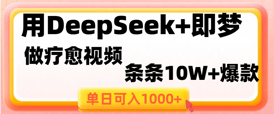 用DeepSeek+即梦做疗愈视频，条条10W+爆款，单日变现1000+-行行副业