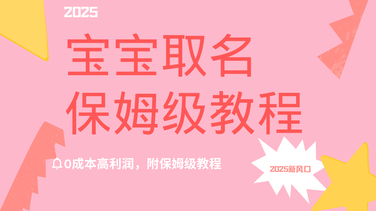 2025新风口项目宝宝取名，0成本高利润，附保姆级教程，月入过万不是梦-行行副业