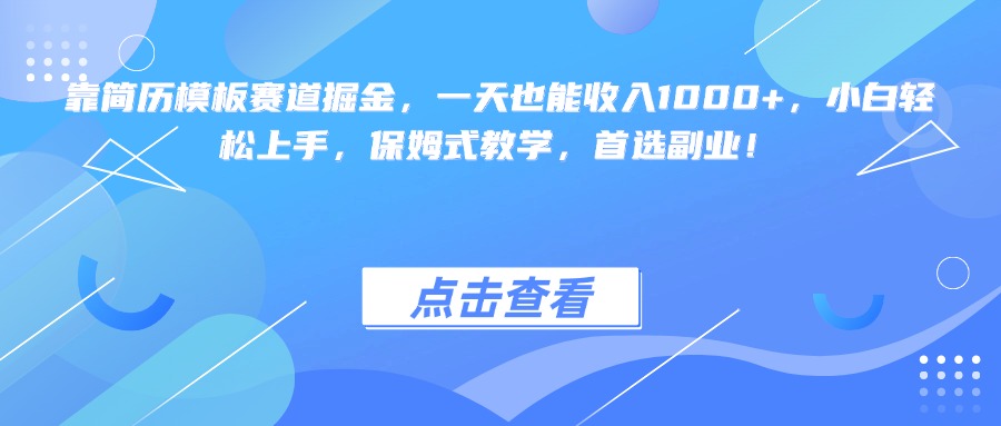 靠简历模板赛道掘金，一天也能收入1000+，小白轻松上手，保姆式教学，首选副业！-行行副业