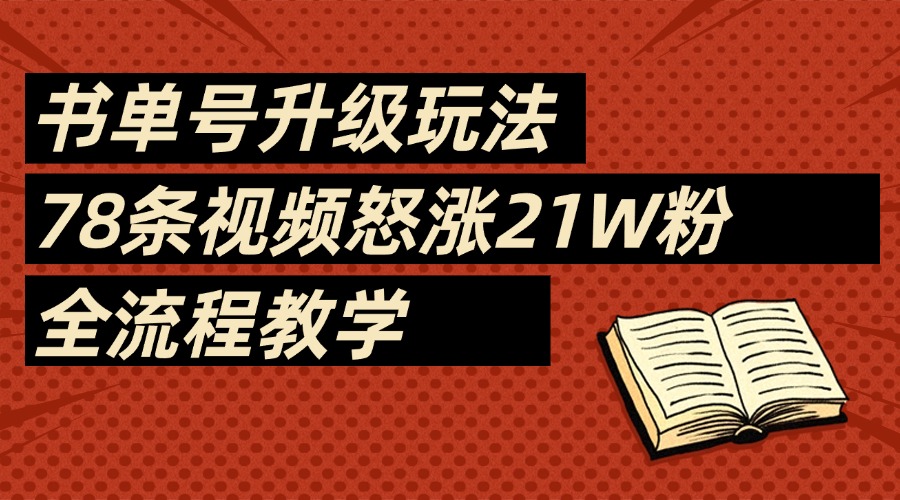 2025书单号最新玩法，78条视频怒涨21w粉，无保留教学附模板-行行副业