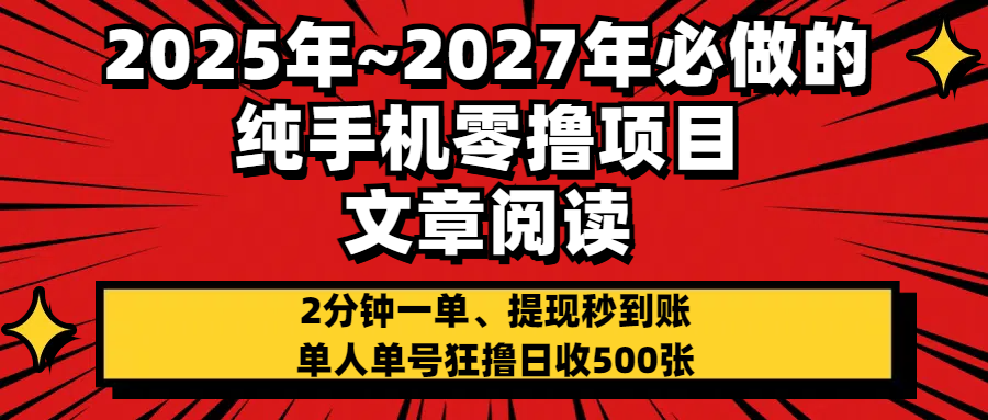 2025~2027年必做的纯手机零项目，文章阅读、在线签到，阅读2分钟一单，签到6秒拿红包，单人单号狂撸日收500+，提现秒到账-行行副业
