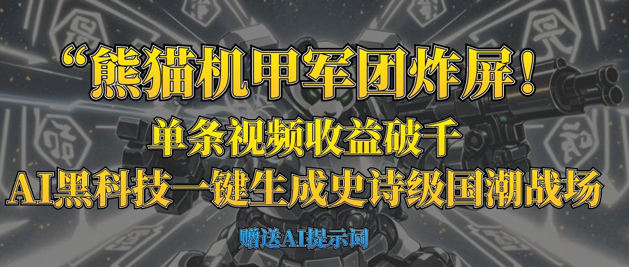 “熊猫机甲军团炸屏！单条视频收益破千，AI黑科技一键生成史诗级国潮战场-行行副业