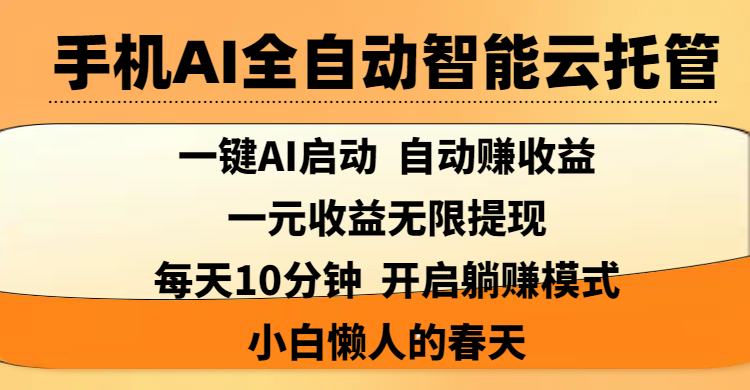 手机AI全自动智能云托管,一键AI启动，AI自动赚收益，支持一元收益无限体现，每天10分钟，开启躺赚模式，小白懒人的春天-行行副业