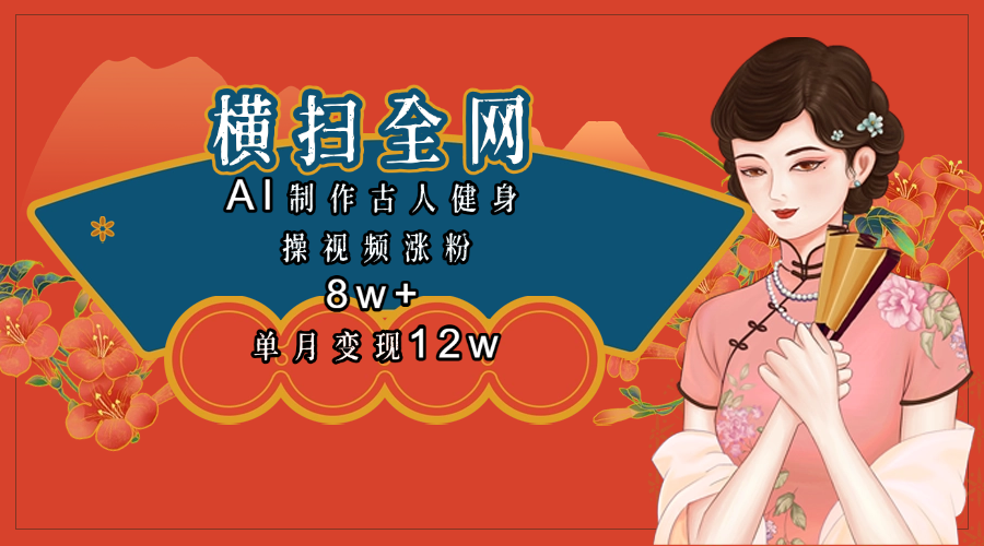 全网都在疯传的古人健身操视频 单月变现12w+-行行副业