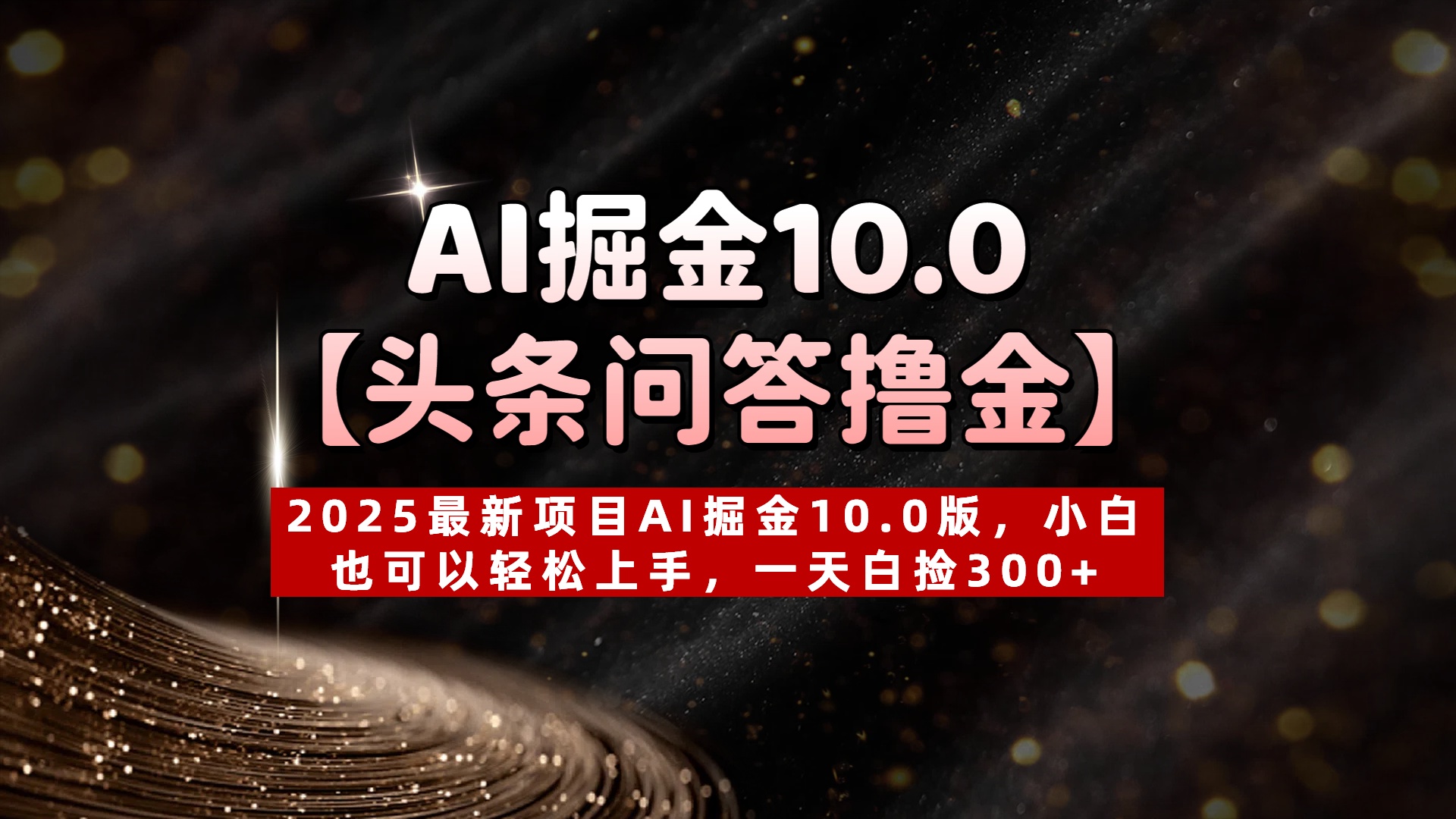 AI掘金10.0【头条问答撸金】2025最新项目AI掘金10.0版，小白也可以轻松上手，一天白捡300+-行行副业