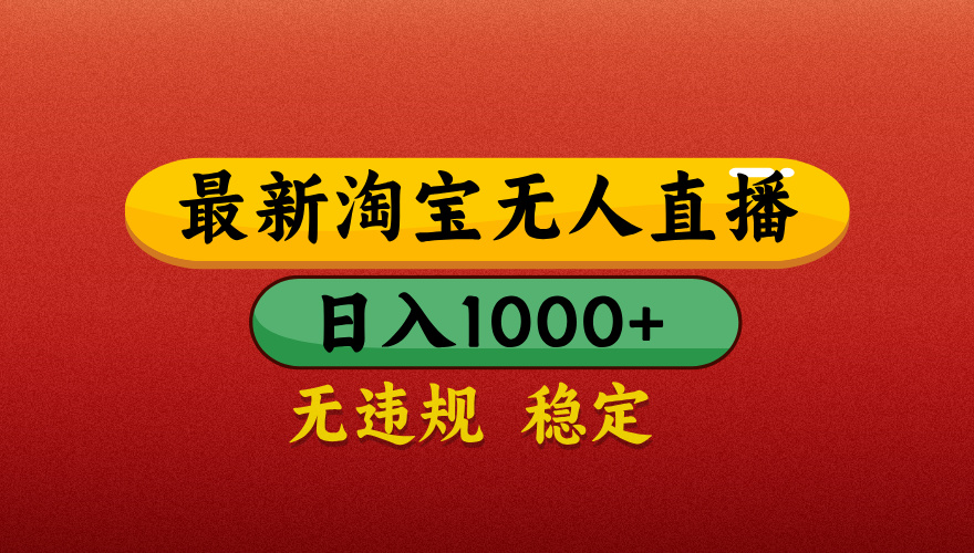 【最新】淘宝无人直播带货，独家技术，日入1000+，不违规不封号，操作简单【揭秘】-行行副业