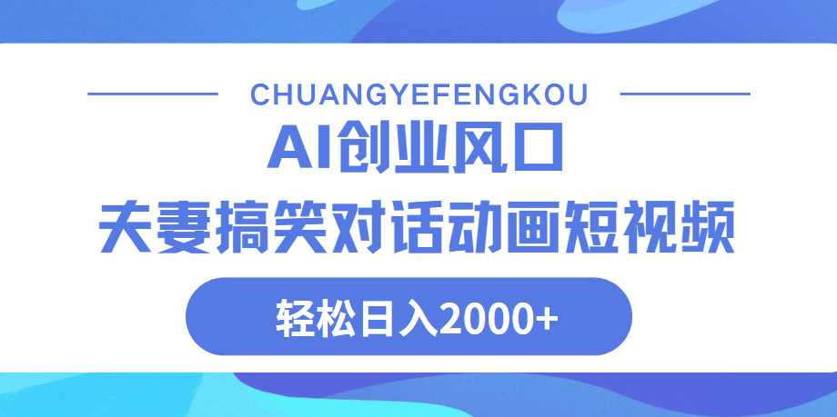 Ai搞笑夫妻动画，轻松日入2000+-行行副业