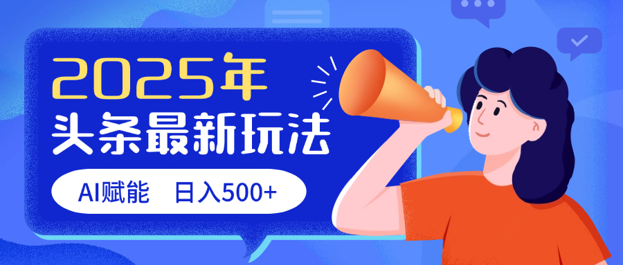 2025头条最新玩法 AI赋能 单日收益500+-行行副业