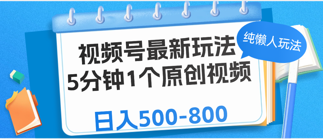 视频号最新玩法，5分钟1个原创视频，纯懒人玩法，日入500-800-行行副业