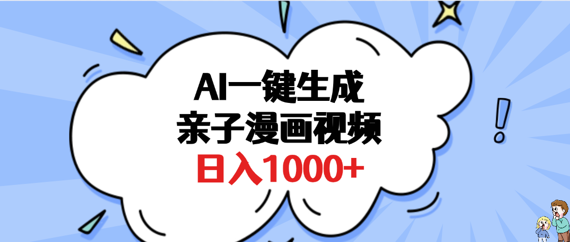 AI一键生成亲子漫画视频，单条视频播放破千万 ，多种现方式，日入1000+-行行副业