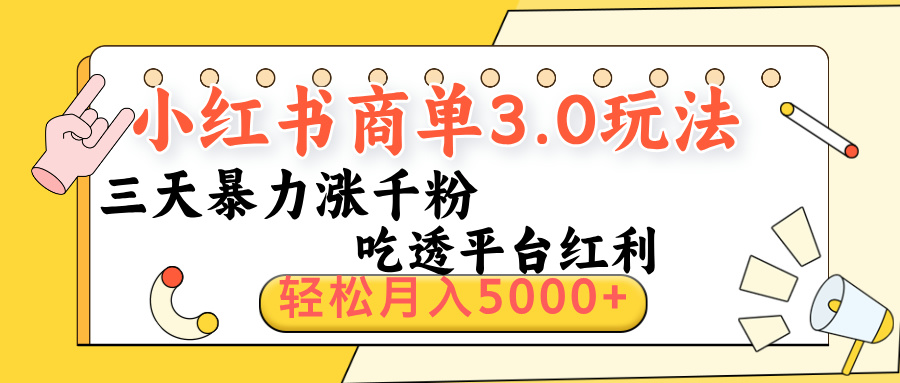 小红书商单3.0最新玩法，三天暴力涨千粉，吃透平台红利，轻松月入5000+-行行副业