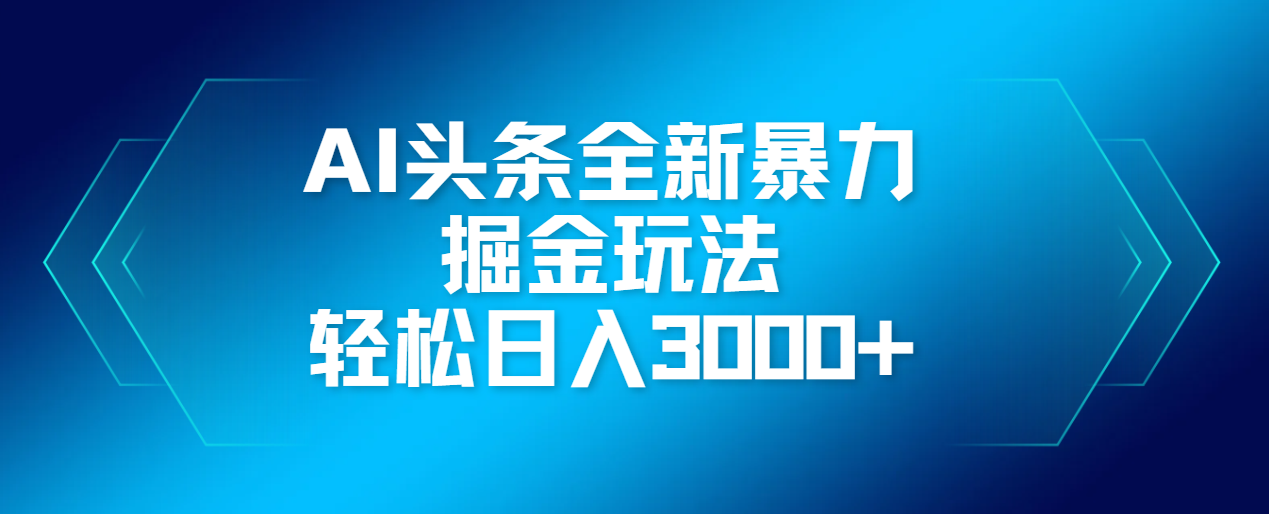 AI头条全新暴利掘金玩法，轻松生产爆文，可矩阵操作，日入3000+-行行副业