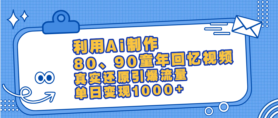 最新情怀爆款玩法！用AI免费生成童年回忆视频，小白也可日入1000+-行行副业