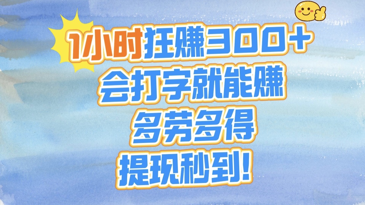 1小时狂赚300+，会打字就能赚，多劳多得，提现秒到！-行行副业