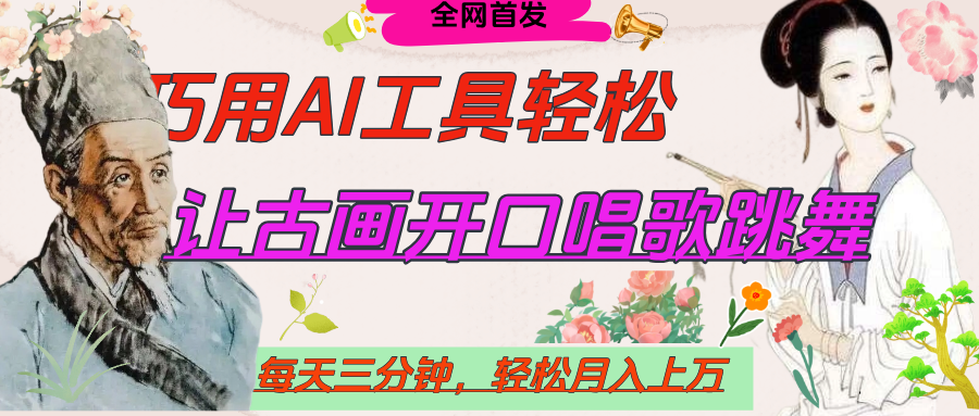 世界名人名言，让古画开口说话唱歌跳舞，流量爆炸，用AI工具每天10分钟，轻松月入过万-行行副业
