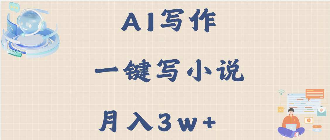 AI写作，无需手动，一键写小说，月入3w+-行行副业