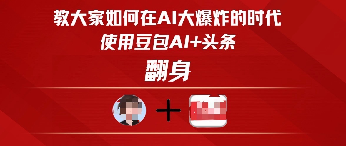 教大家如何在AI大爆发时代，使用豆包AI+头条翻身-行行副业
