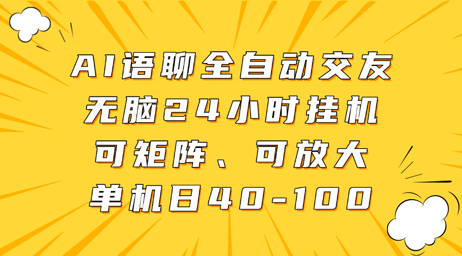 AI语聊全自动交友，无脑24小时挂机可矩阵、单机日40-100，可放大-行行副业