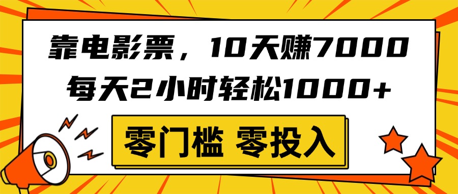 靠电影票，10天赚7000，每天2小时轻松1000+，零门槛、零投入！-行行副业