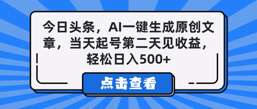 今日头条，AI一键生成原创文章，当天起号第二天见收益，轻松日入500+-行行副业