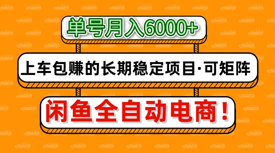 闲鱼全自动电商，月入6000+，上车包赚的长期稳定项目【可矩阵放大】-行行副业
