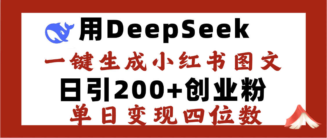 DeepSeek一键生成小红书图文，日引200+创业粉，单日变现四位数-行行副业