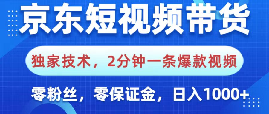 京东短视频带货，独家技术，2分钟一条爆款视频，0粉丝，0保证金，操作简单，，日入1000+-行行副业