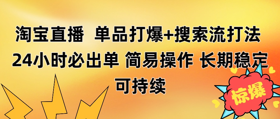 淘宝直播带货 单品打爆+搜索流打法 24小时必出单-行行副业