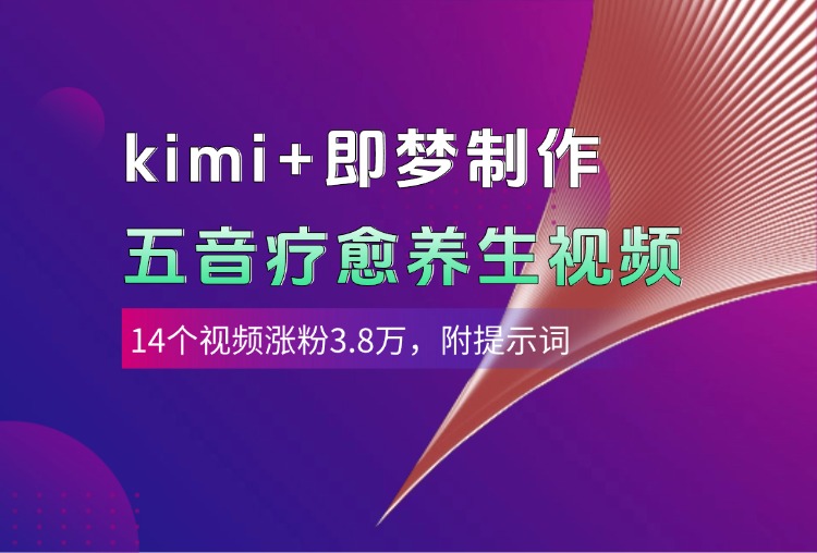 kimi+即梦制作AI五音疗愈养生视频，14个视频涨粉3.8万，多种变现方式，附提示词-行行副业