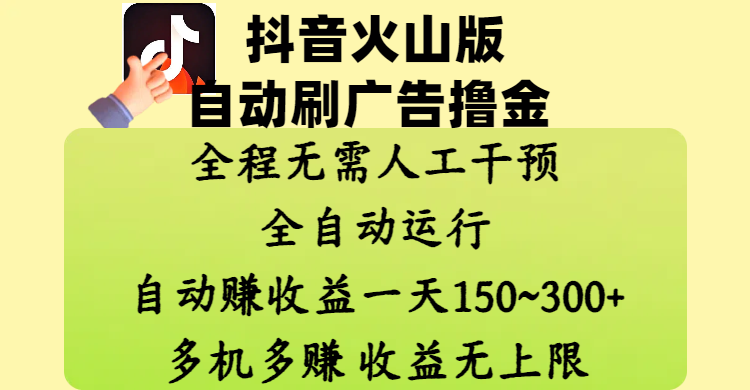 抖音火山版自动刷广告撸金 ，全程脱离人工自动运行，自动赚收益，一天150~300，多机多赚，收益无上限-行行副业