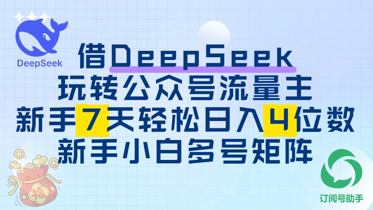 借DeepSeek玩转公众号流量主，新手7天轻松日入4位数，新手小白多号矩阵-行行副业