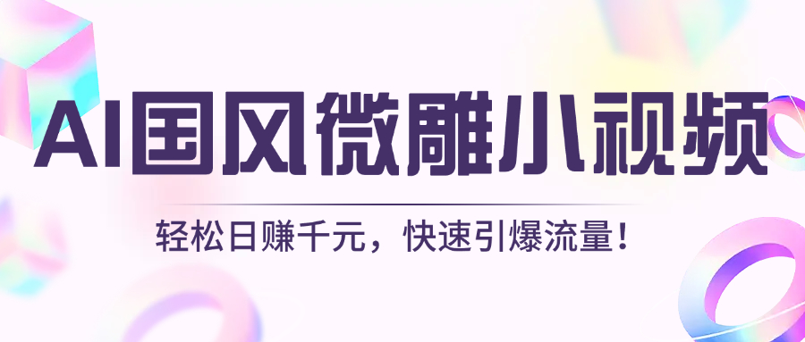 AI国风微雕小视频：轻松日赚千元，快速引爆流量！-行行副业