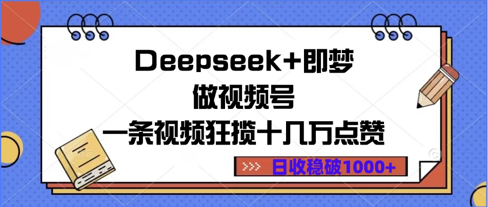 Deepseek+即梦做视频号，一条视频狂揽十几万点赞，日收稳破1000+-行行副业