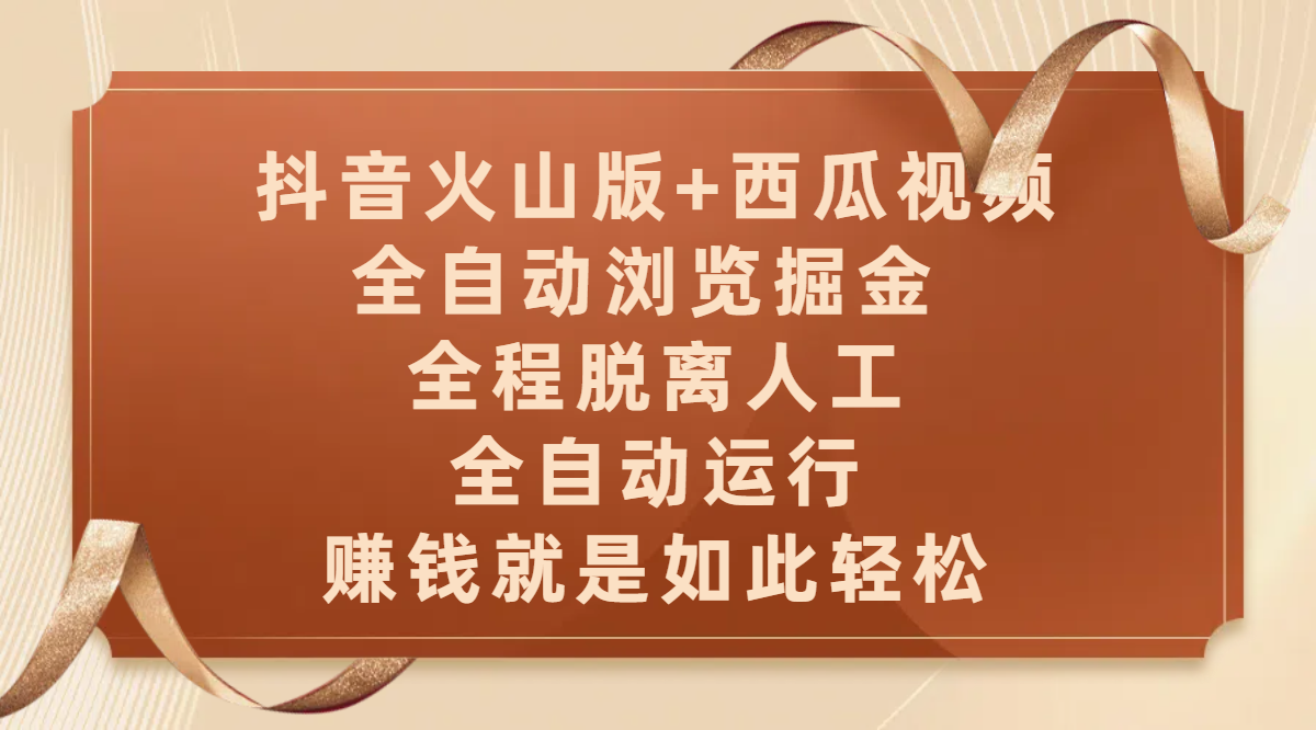 抖音火山版+西瓜视频双平台，全自动浏览掘金 ，全程脱离人工，全自动运行，赚钱就是如此轻松-行行副业