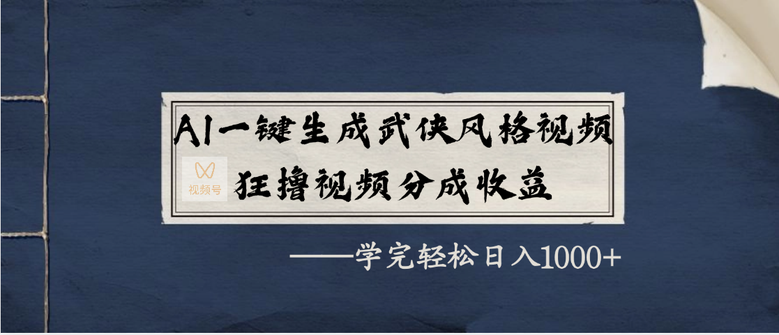 AI一键生成武侠风格视频，狂撸视频号分成收益，学完轻松日入1000+-行行副业