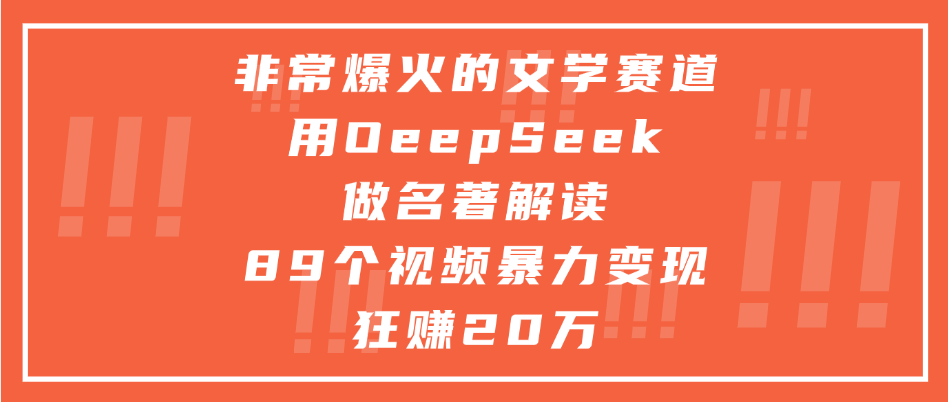 非常爆火的文学赛道，用deepseek做名著解读， 89个视频暴力变现狂赚20万-行行副业