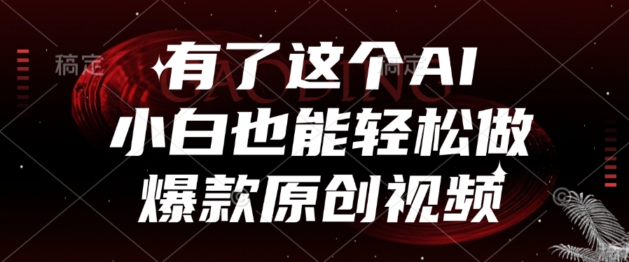 有了这个AI，小白也能轻松做爆款原创视频-行行副业