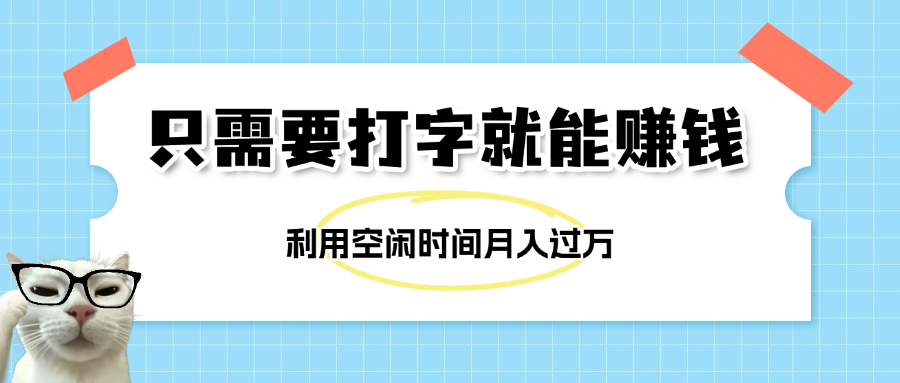 简单打字项目，不限时间地点，新人小白直接上手开干-行行副业