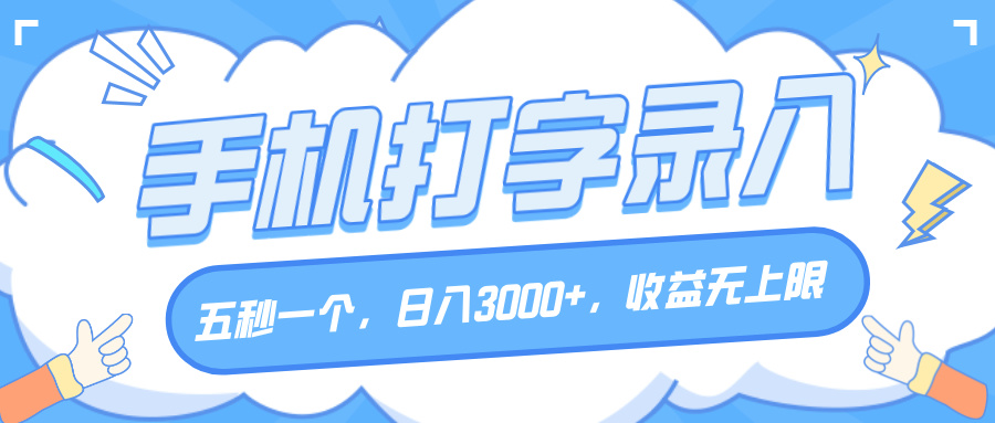 手机打字录入，五秒一个，日入3000+，收益无上限-行行副业