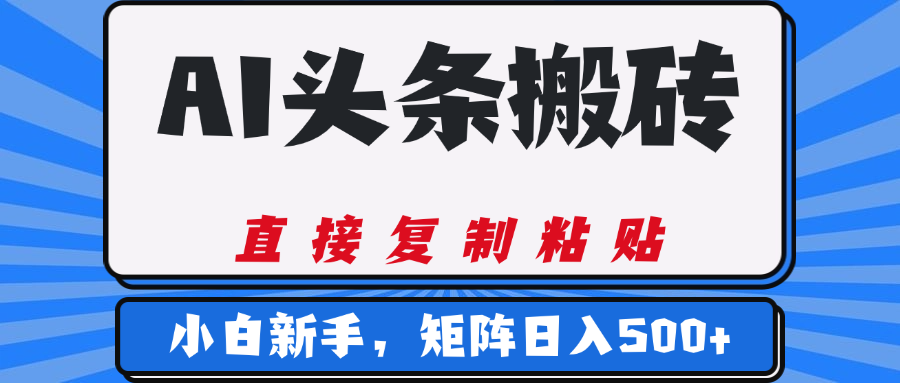 AI头条搬砖，几分钟一篇，零门槛，可矩阵放大，小白轻松500+-行行副业