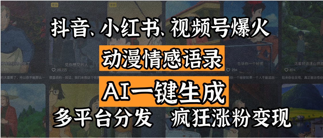 抖音、小红书、视频号爆火的动漫情感语录，AI一键生成，多平台分发，疯狂涨粉变现-行行副业